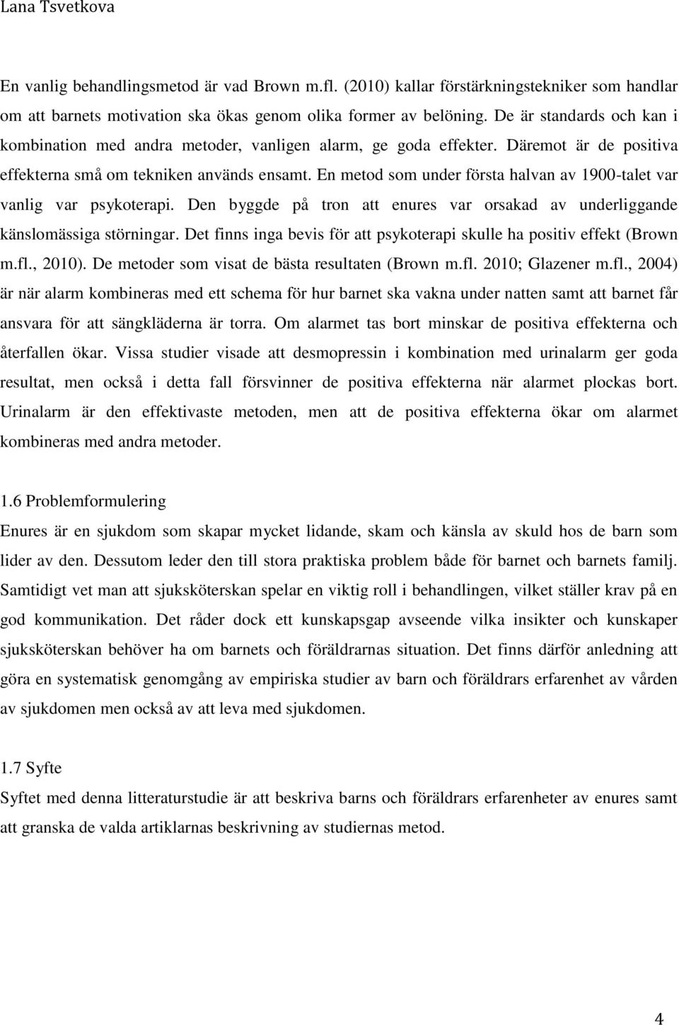 En metod som under första halvan av 1900-talet var vanlig var psykoterapi. Den byggde på tron att enures var orsakad av underliggande känslomässiga störningar.