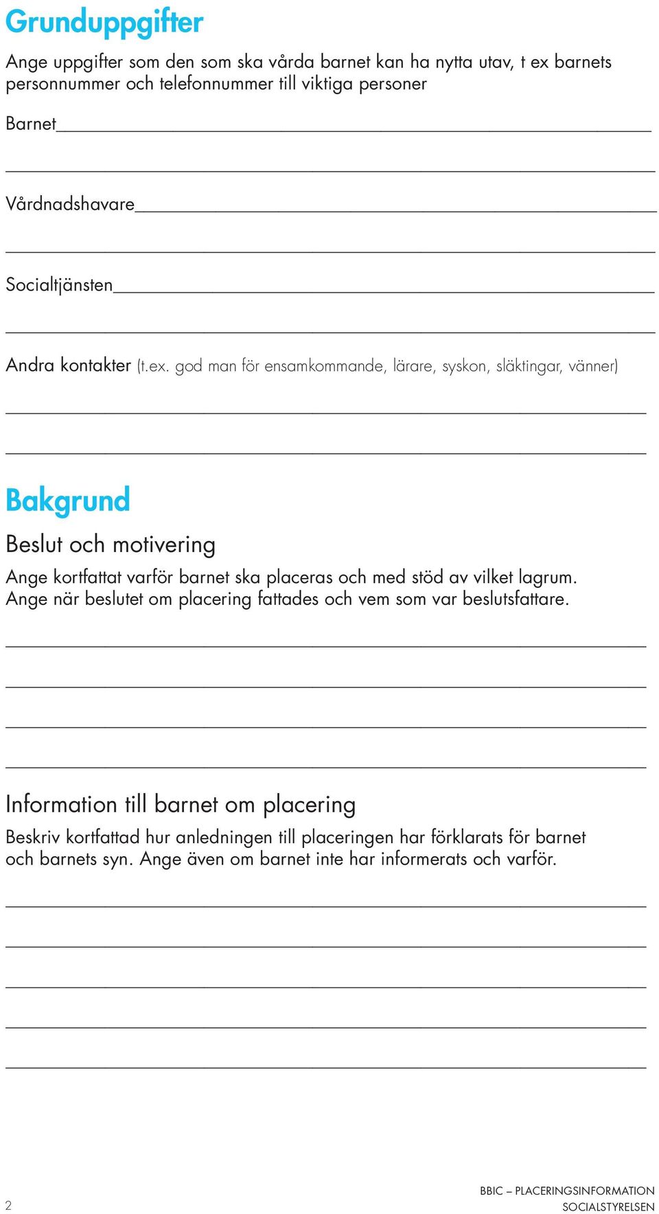 god man för ensamkommande, lärare, syskon, släktingar, vänner) Bakgrund Beslut och motivering Ange kortfattat varför barnet ska placeras och med stöd av
