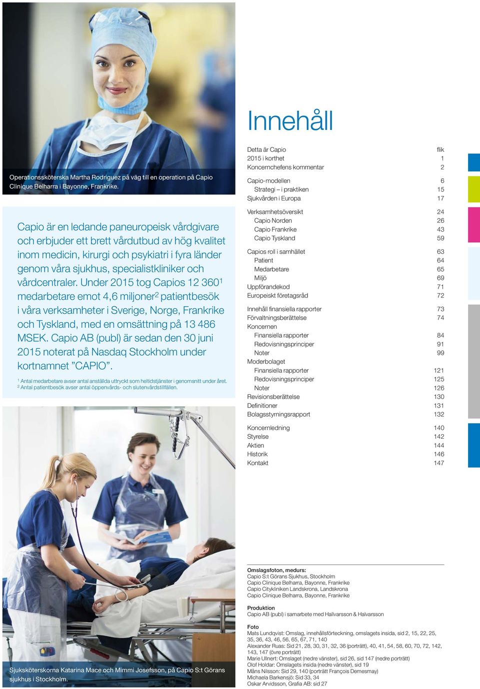 Under 2015 tog Capios 12 360 1 medarbetare emot 4,6 miljoner 2 patientbesök i våra verksamheter i Sverige, Norge, Frankrike och Tyskland, med en omsättning på 13 486 MSEK.