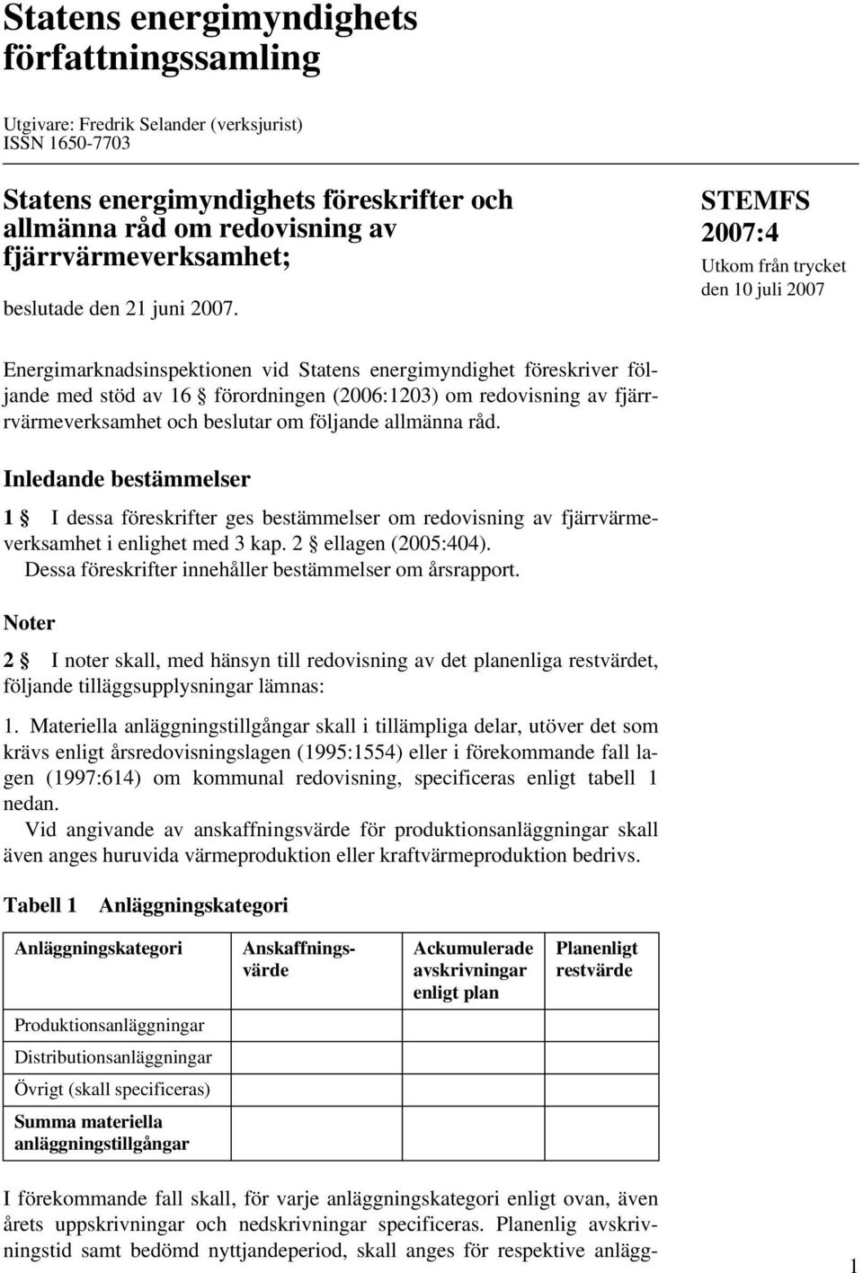 STEMFS Utkom från trycket den 10 juli 2007 Energimarknadsinspektionen vid Statens energimyndighet föreskriver följande med stöd av 16 förordningen (2006:1203) om redovisning av fjärrrvärmeverksamhet