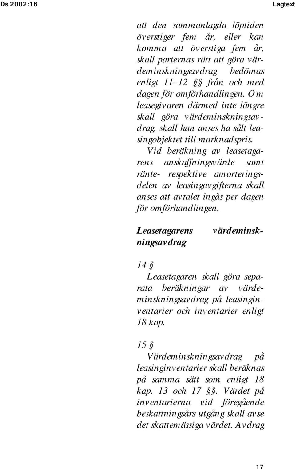 Vid beräkning av leasetagarens anskaffningsvärde samt ränte- respektive amorteringsdelen av leasingavgifterna skall anses att avtalet ingås per dagen för omförhandlingen.