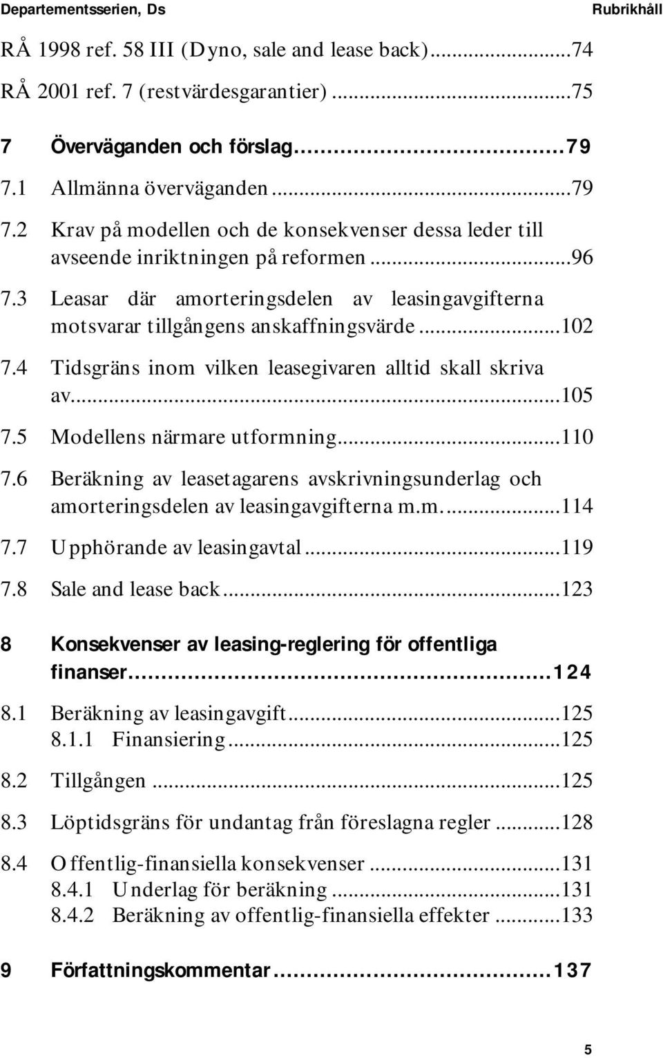 3 Leasar där amorteringsdelen av leasingavgifterna motsvarar tillgångens anskaffningsvärde...102 7.4 Tidsgräns inom vilken leasegivaren alltid skall skriva av...105 7.5 Modellens närmare utformning.