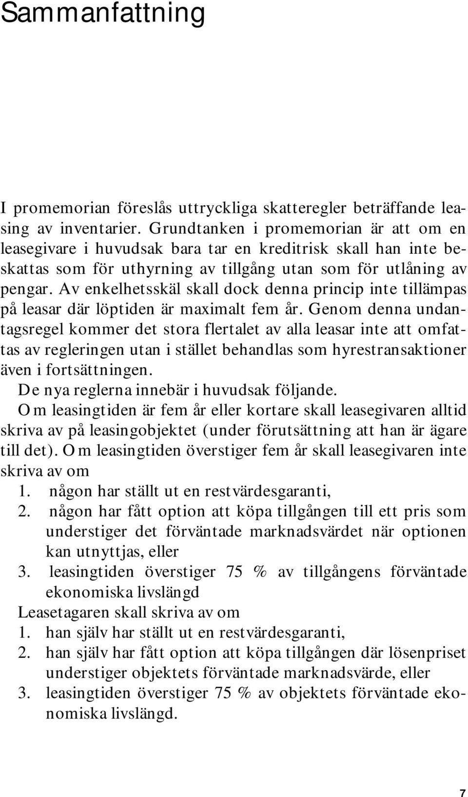 Av enkelhetsskäl skall dock denna princip inte tillämpas på leasar där löptiden är maximalt fem år.