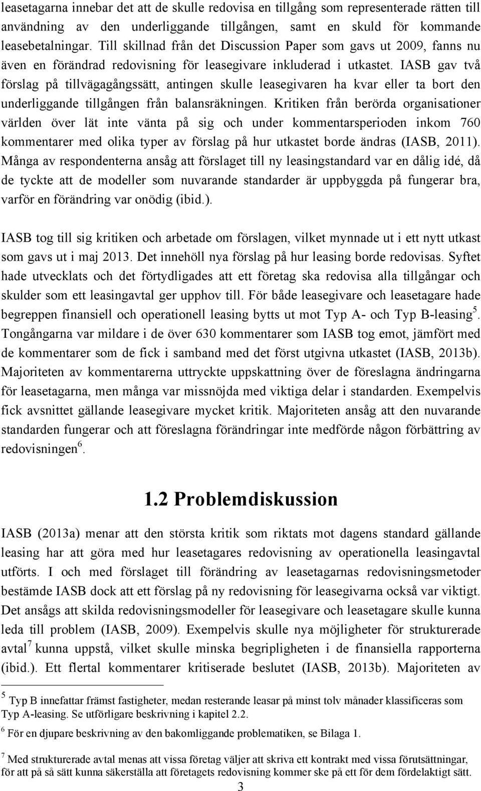 IASB gav två förslag på tillvägagångssätt, antingen skulle leasegivaren ha kvar eller ta bort den underliggande tillgången från balansräkningen.