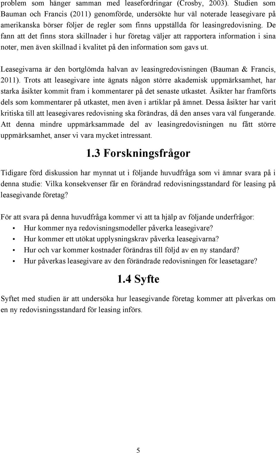 De fann att det finns stora skillnader i hur företag väljer att rapportera information i sina noter, men även skillnad i kvalitet på den information som gavs ut.