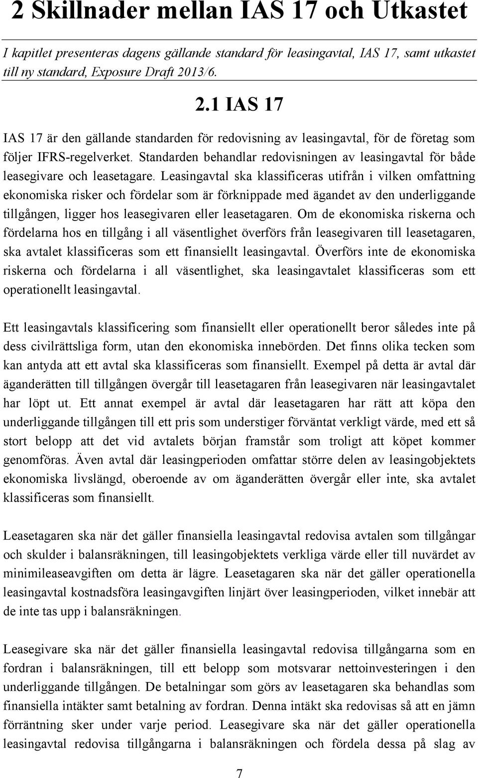 Standarden behandlar redovisningen av leasingavtal för både leasegivare och leasetagare.