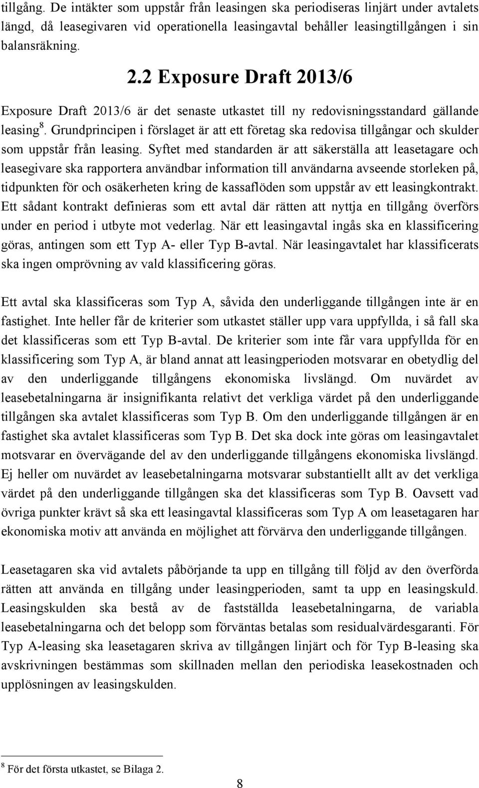 Grundprincipen i förslaget är att ett företag ska redovisa tillgångar och skulder som uppstår från leasing.