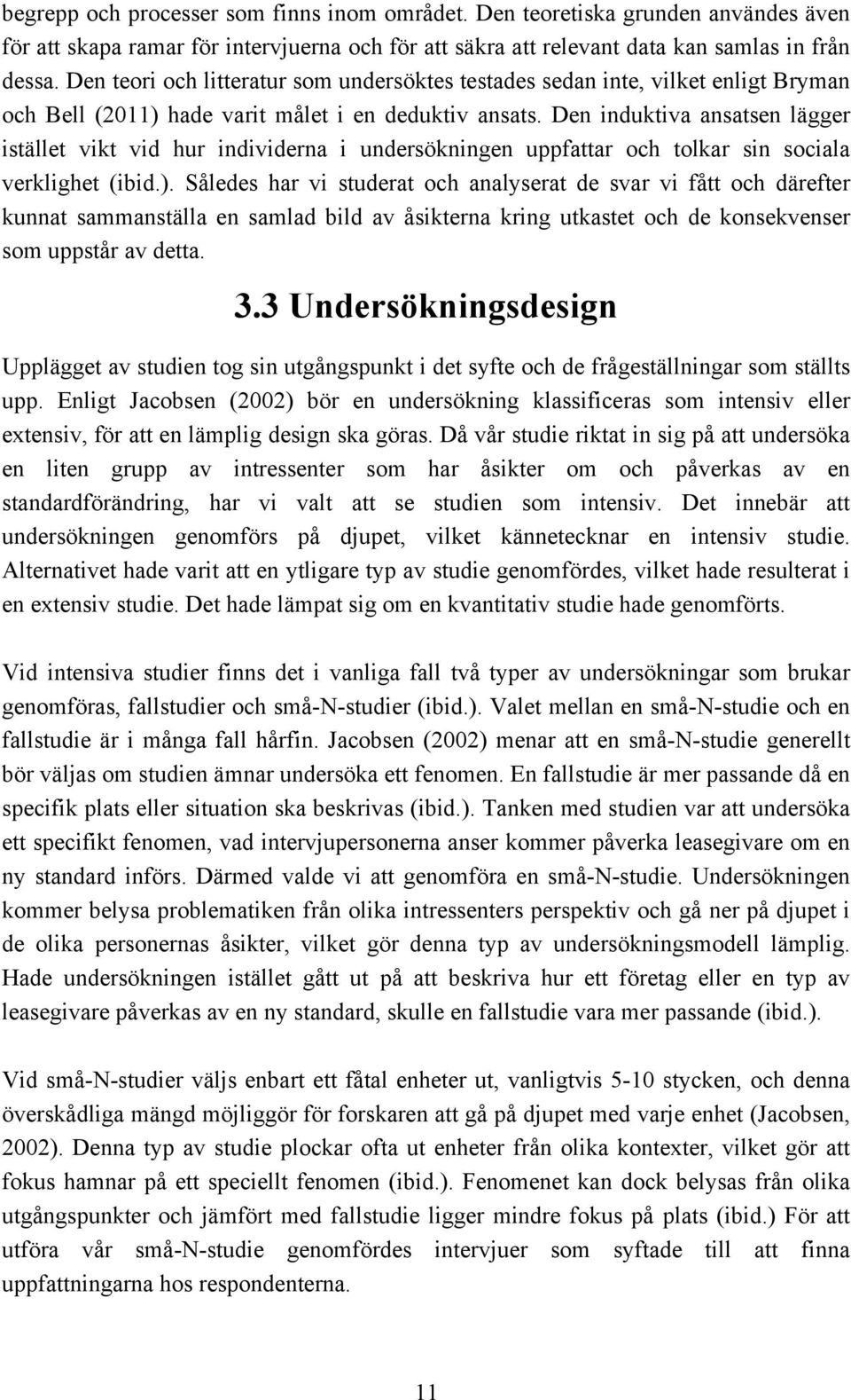 Den induktiva ansatsen lägger istället vikt vid hur individerna i undersökningen uppfattar och tolkar sin sociala verklighet (ibid.).