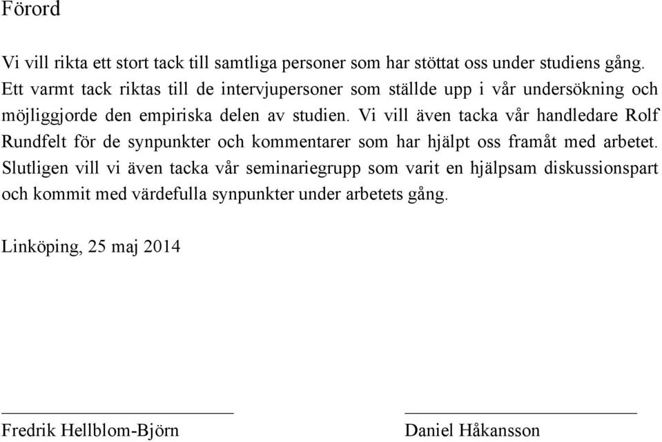 Vi vill även tacka vår handledare Rolf Rundfelt för de synpunkter och kommentarer som har hjälpt oss framåt med arbetet.