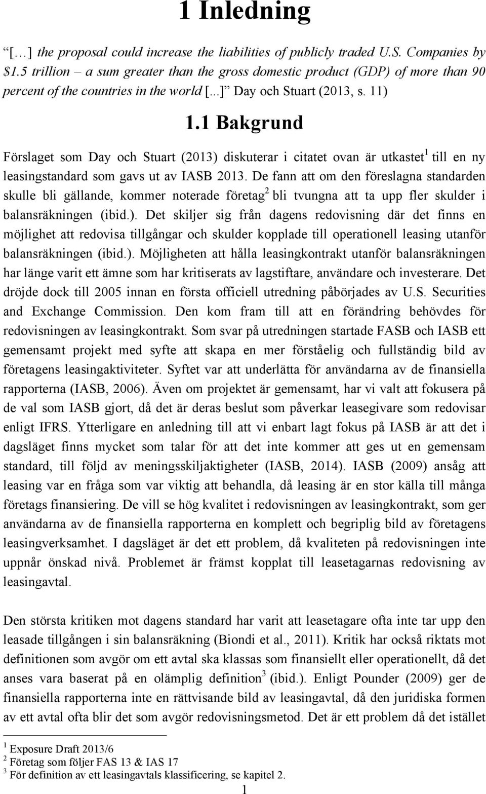 1 Bakgrund Förslaget som Day och Stuart (2013) diskuterar i citatet ovan är utkastet 1 till en ny leasingstandard som gavs ut av IASB 2013.