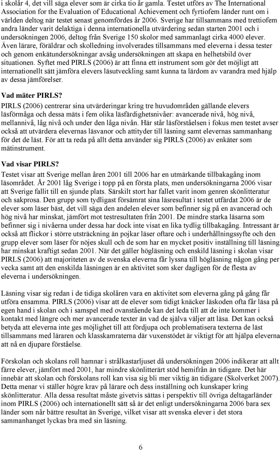 Sverige har tillsammans med trettiofem andra länder varit delaktiga i denna internationella utvärdering sedan starten 2001 och i undersökningen 2006, deltog från Sverige 150 skolor med sammanlagt
