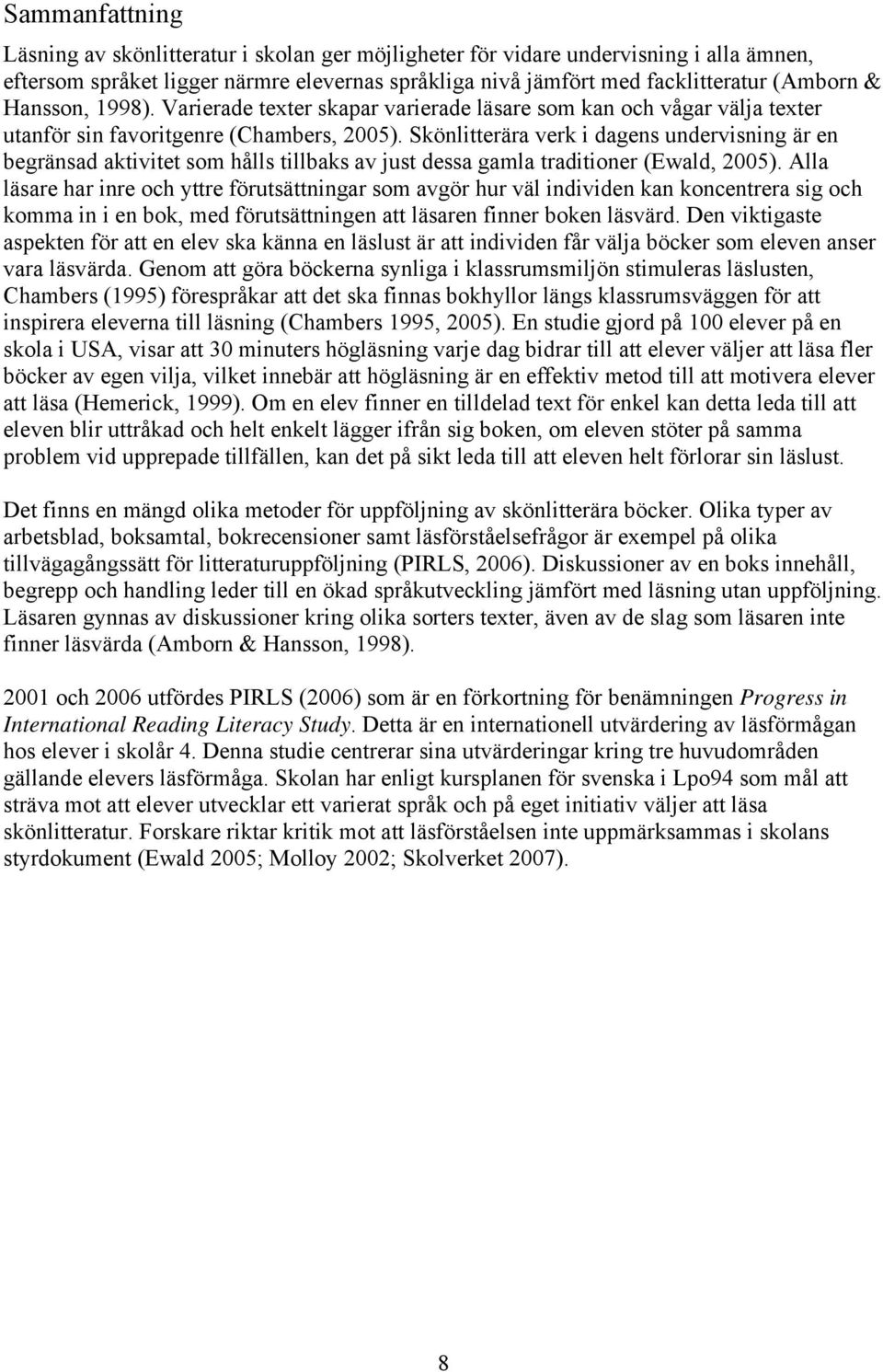 Skönlitterära verk i dagens undervisning är en begränsad aktivitet som hålls tillbaks av just dessa gamla traditioner (Ewald, 2005).
