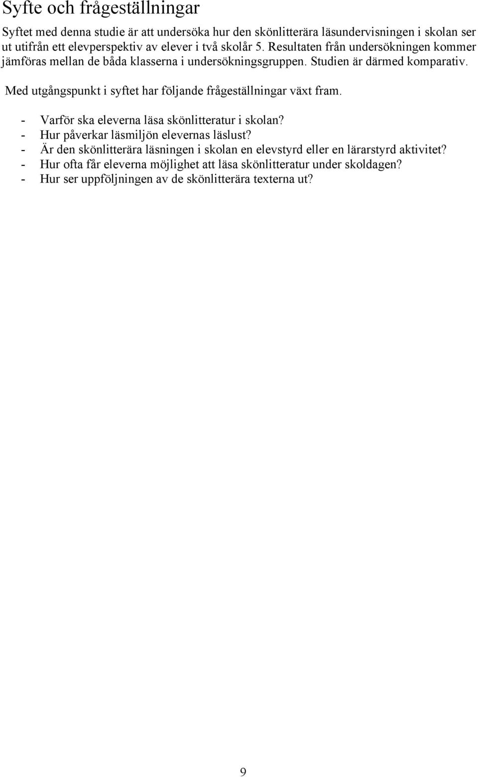 Med utgångspunkt i syftet har följande frågeställningar växt fram. - Varför ska eleverna läsa skönlitteratur i skolan? - Hur påverkar läsmiljön elevernas läslust?