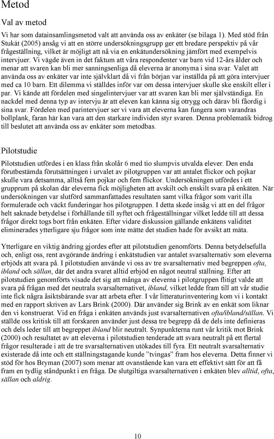 intervjuer. Vi vägde även in det faktum att våra respondenter var barn vid 12-års ålder och menar att svaren kan bli mer sanningsenliga då eleverna är anonyma i sina svar.