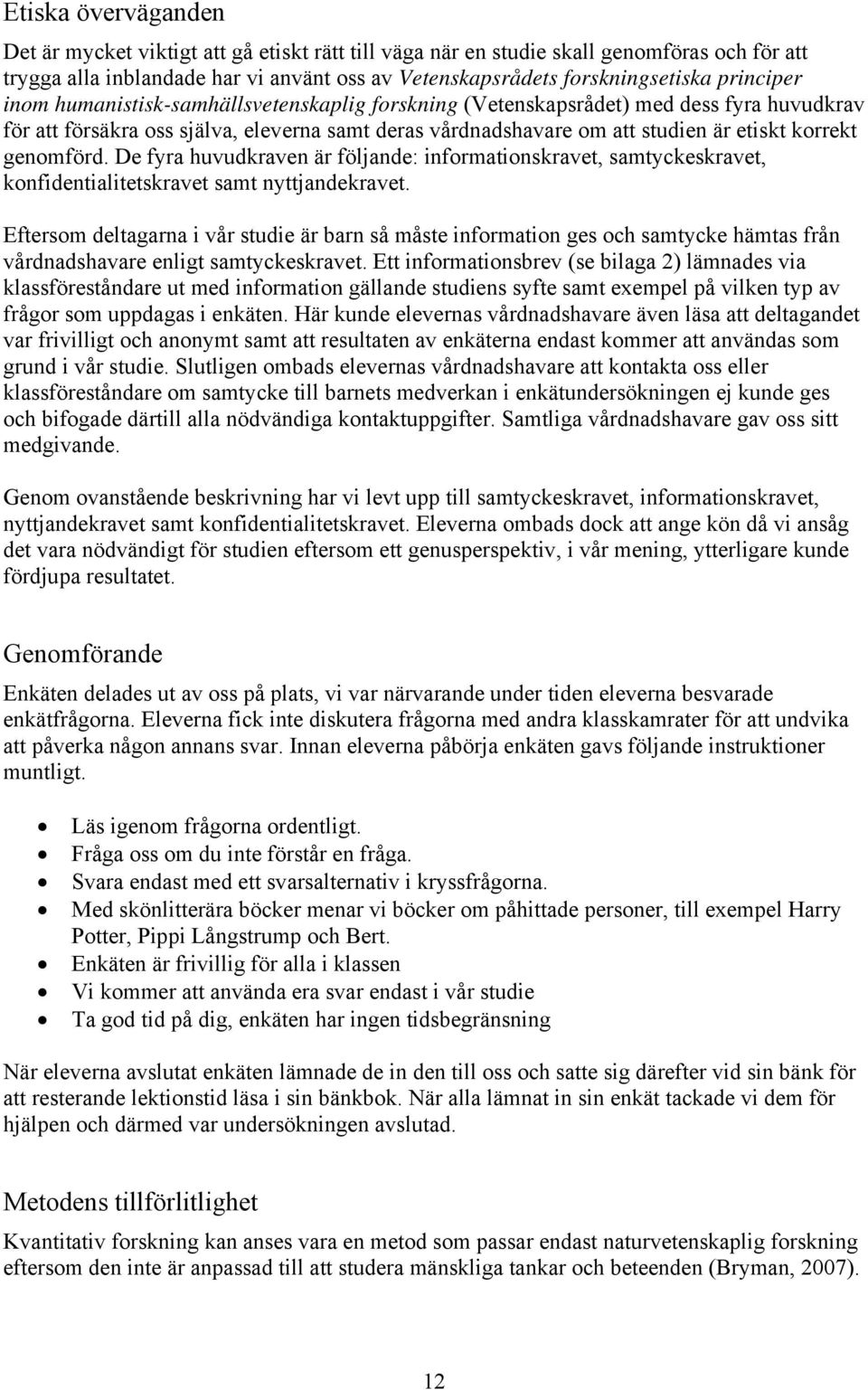 genomförd. De fyra huvudkraven är följande: informationskravet, samtyckeskravet, konfidentialitetskravet samt nyttjandekravet.