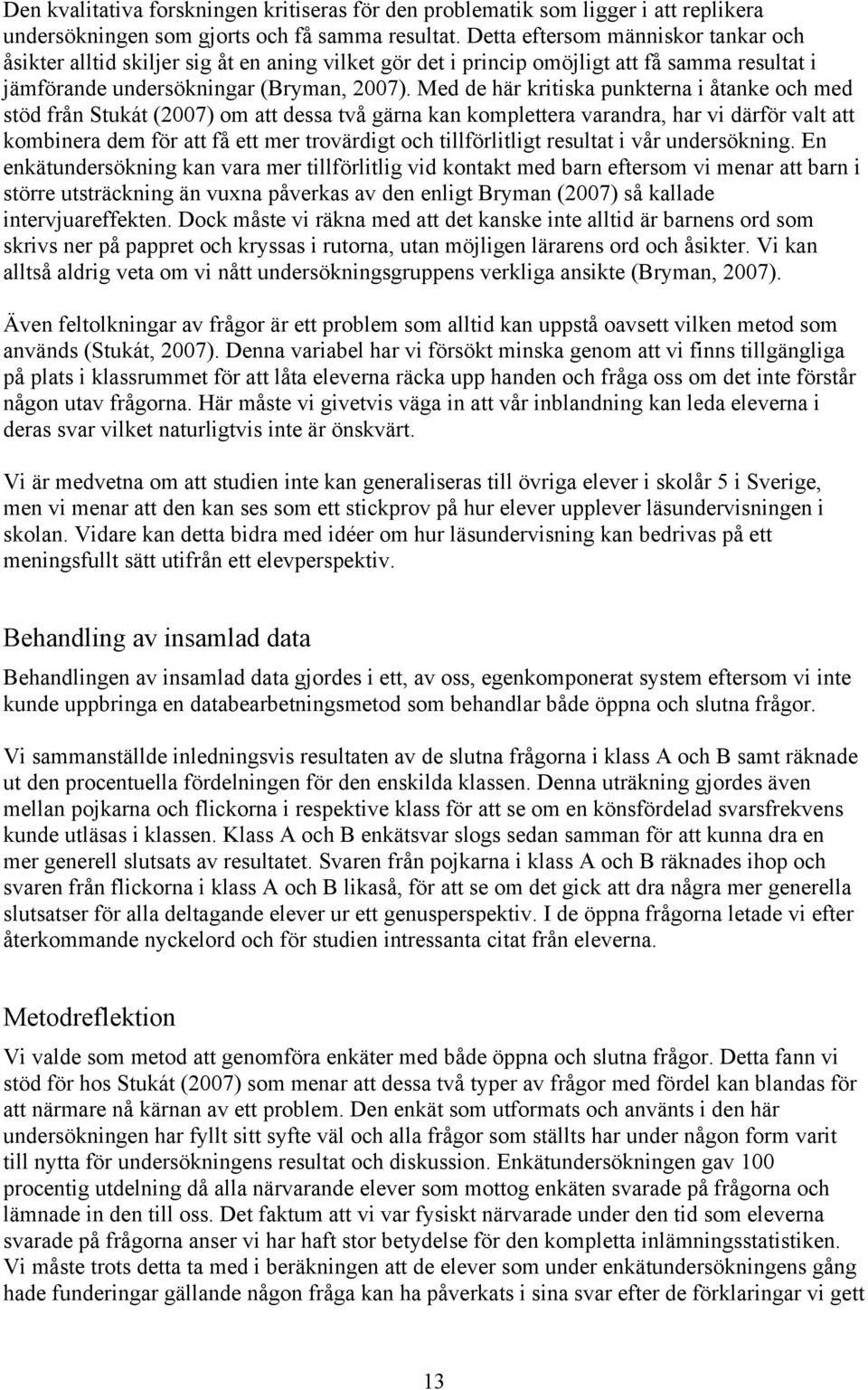 Med de här kritiska punkterna i åtanke och med stöd från Stukát (2007) om att dessa två gärna kan komplettera varandra, har vi därför valt att kombinera dem för att få ett mer trovärdigt och