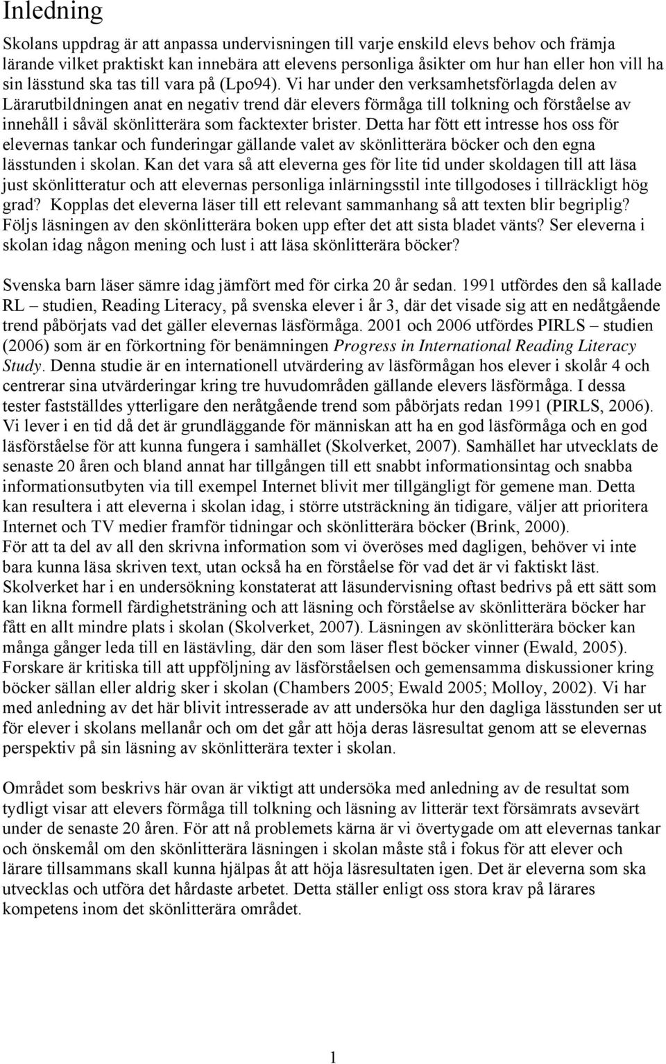 Vi har under den verksamhetsförlagda delen av Lärarutbildningen anat en negativ trend där elevers förmåga till tolkning och förståelse av innehåll i såväl skönlitterära som facktexter brister.