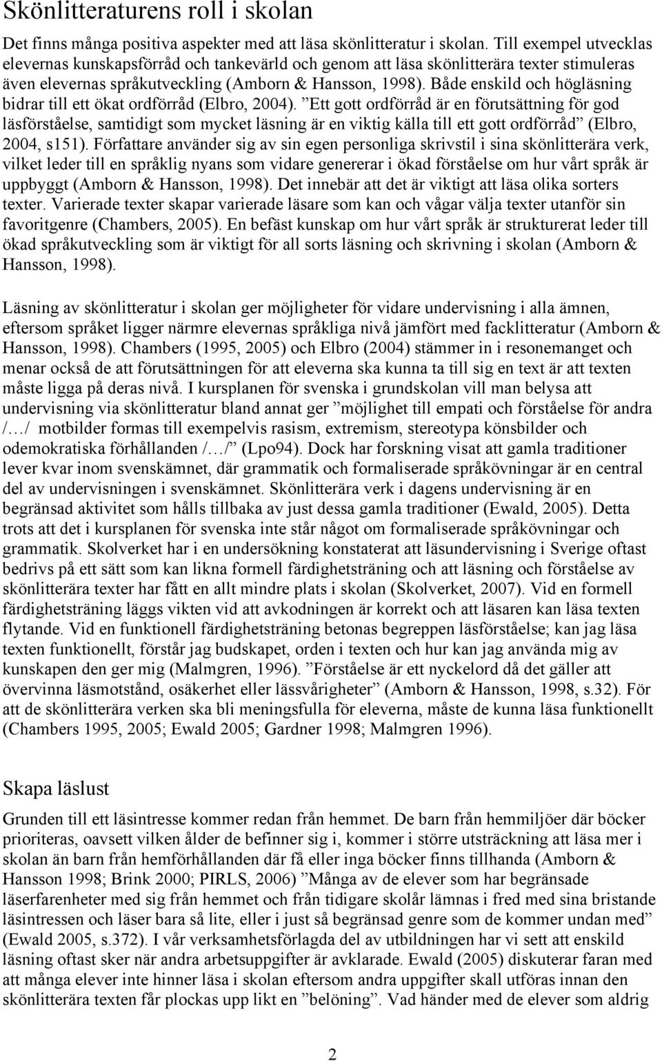 Både enskild och högläsning bidrar till ett ökat ordförråd (Elbro, 2004).