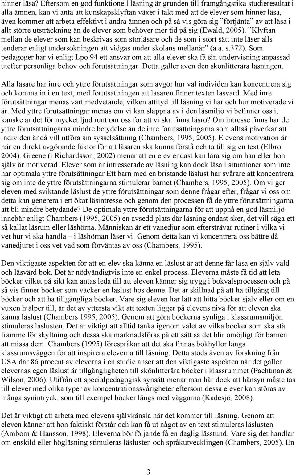 effektivt i andra ämnen och på så vis göra sig förtjänta av att läsa i allt större utsträckning än de elever som behöver mer tid på sig (Ewald, 2005).
