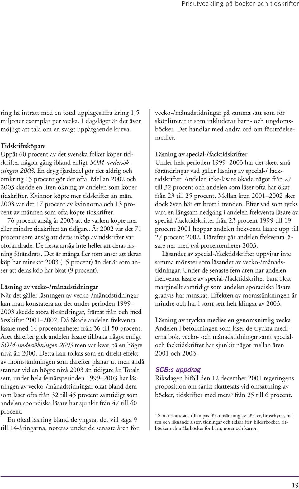 Mellan 2002 och 2003 skedde en liten ökning av andelen som köper tidskrifter. Kvinnor köpte mer tidskrifter än män.