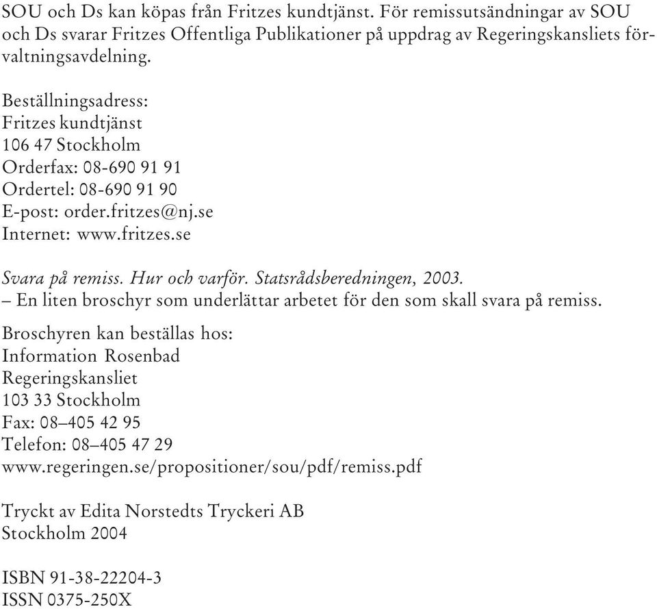 Hur och varför. Statsrådsberedningen, 2003. En liten broschyr som underlättar arbetet för den som skall svara på remiss.