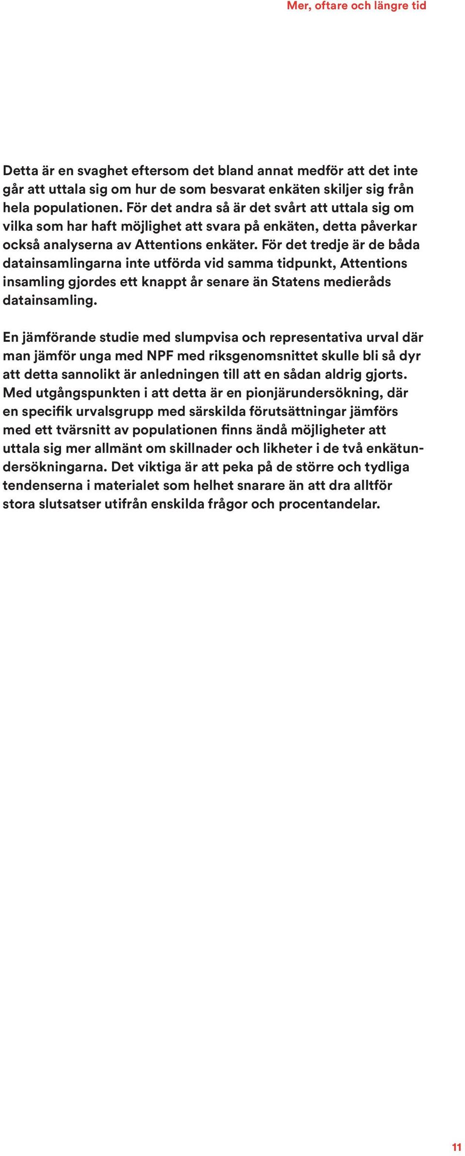 För det tredje är de båda datainsamlingarna inte utförda vid samma tidpunkt, Attentions insamling gjordes ett knappt år senare än Statens medieråds datainsamling.