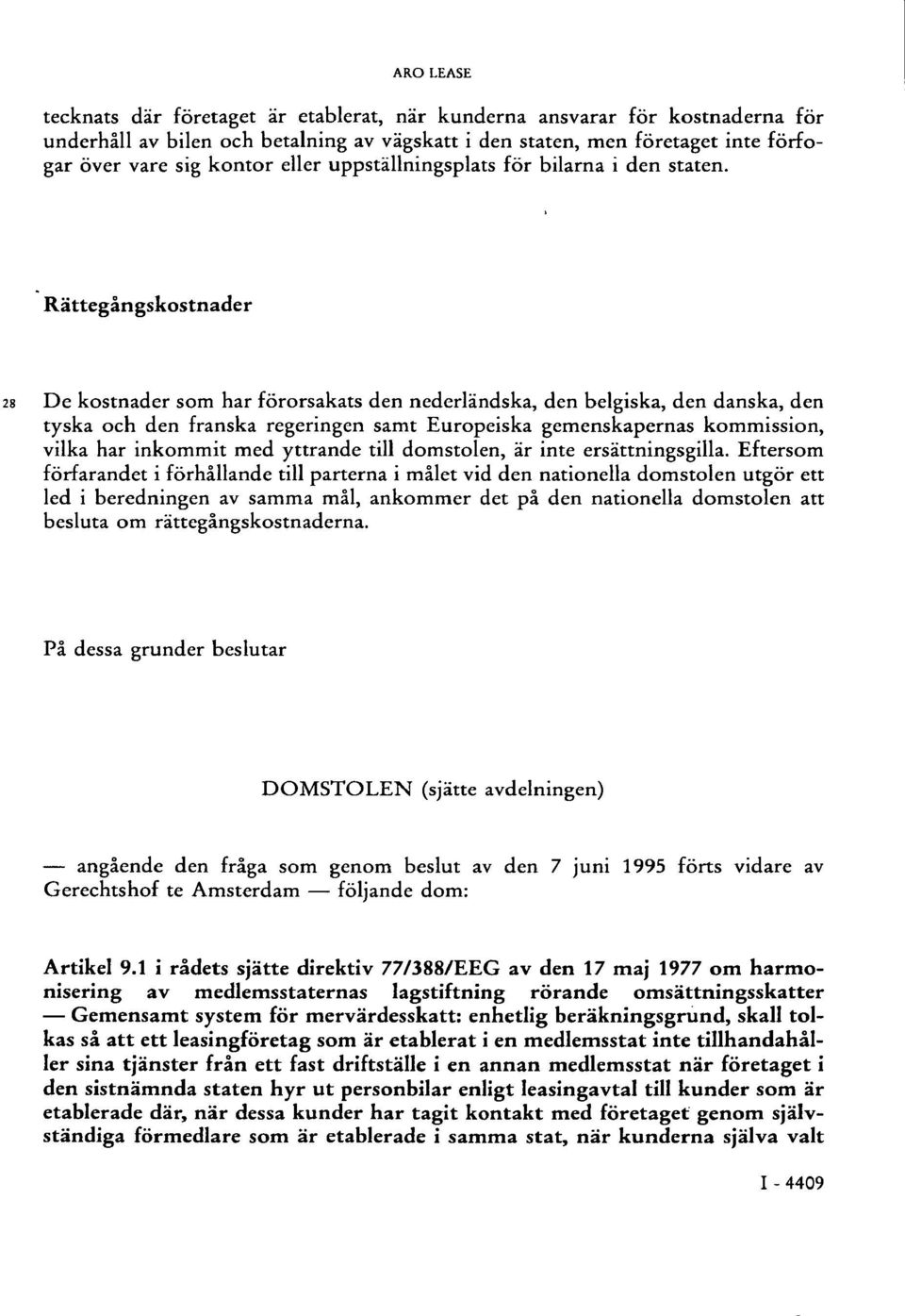 Rättegångskostnader 28 De kostnader som har förorsakats den nederländska, den belgiska, den danska, den tyska och den franska regeringen samt Europeiska gemenskapernas kommission, vilka har inkommit