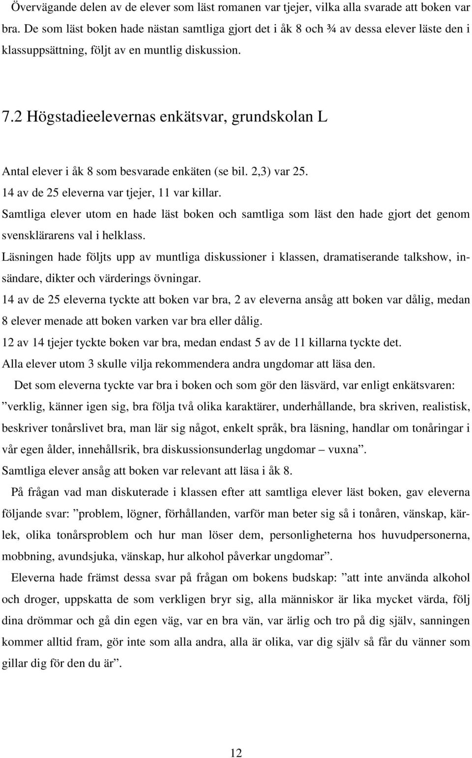 2 Högstadieelevernas enkätsvar, grundskolan L Antal elever i åk 8 som besvarade enkäten (se bil. 2,3) var 25. 14 av de 25 eleverna var tjejer, 11 var killar.