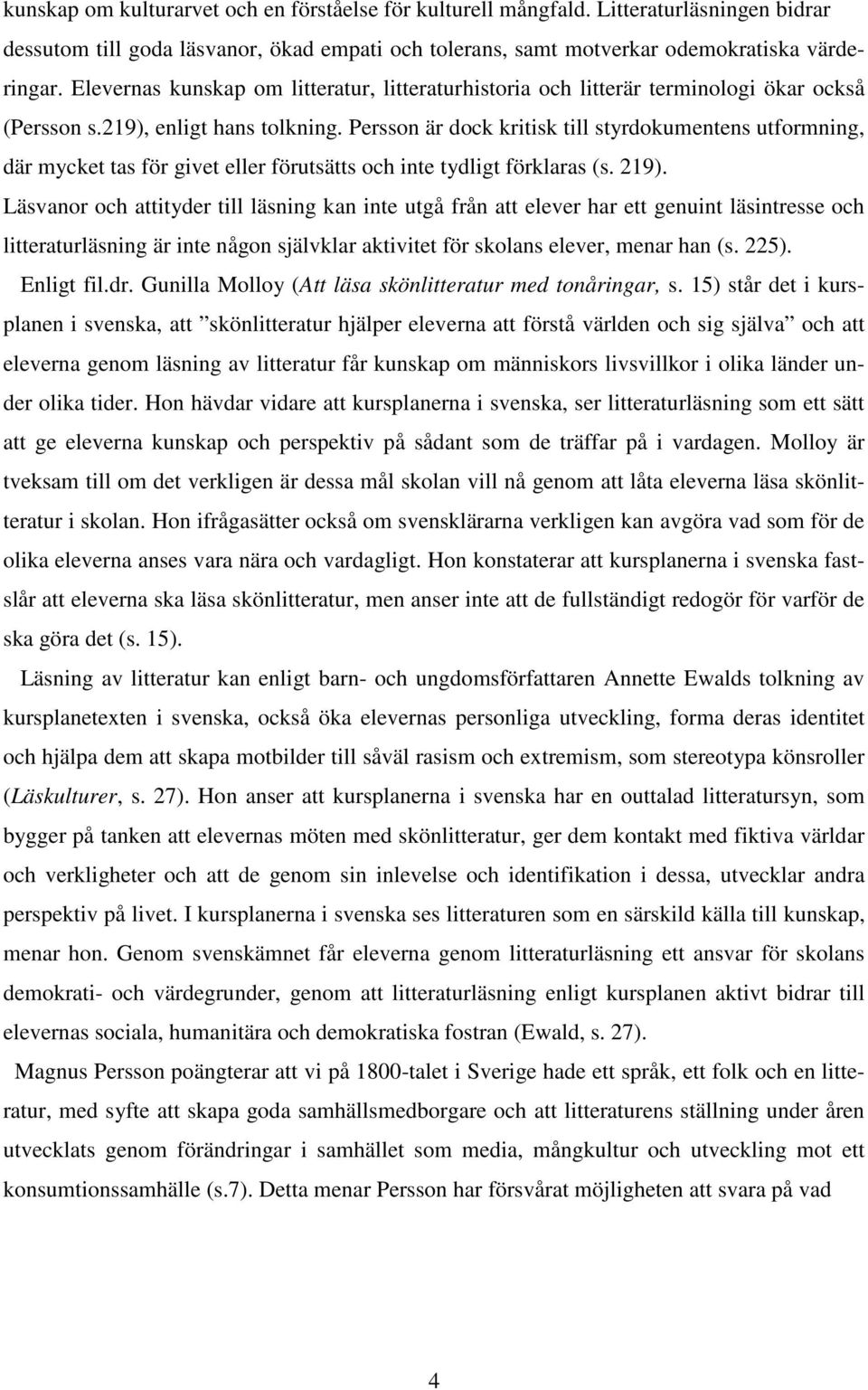 Persson är dock kritisk till styrdokumentens utformning, där mycket tas för givet eller förutsätts och inte tydligt förklaras (s. 219).