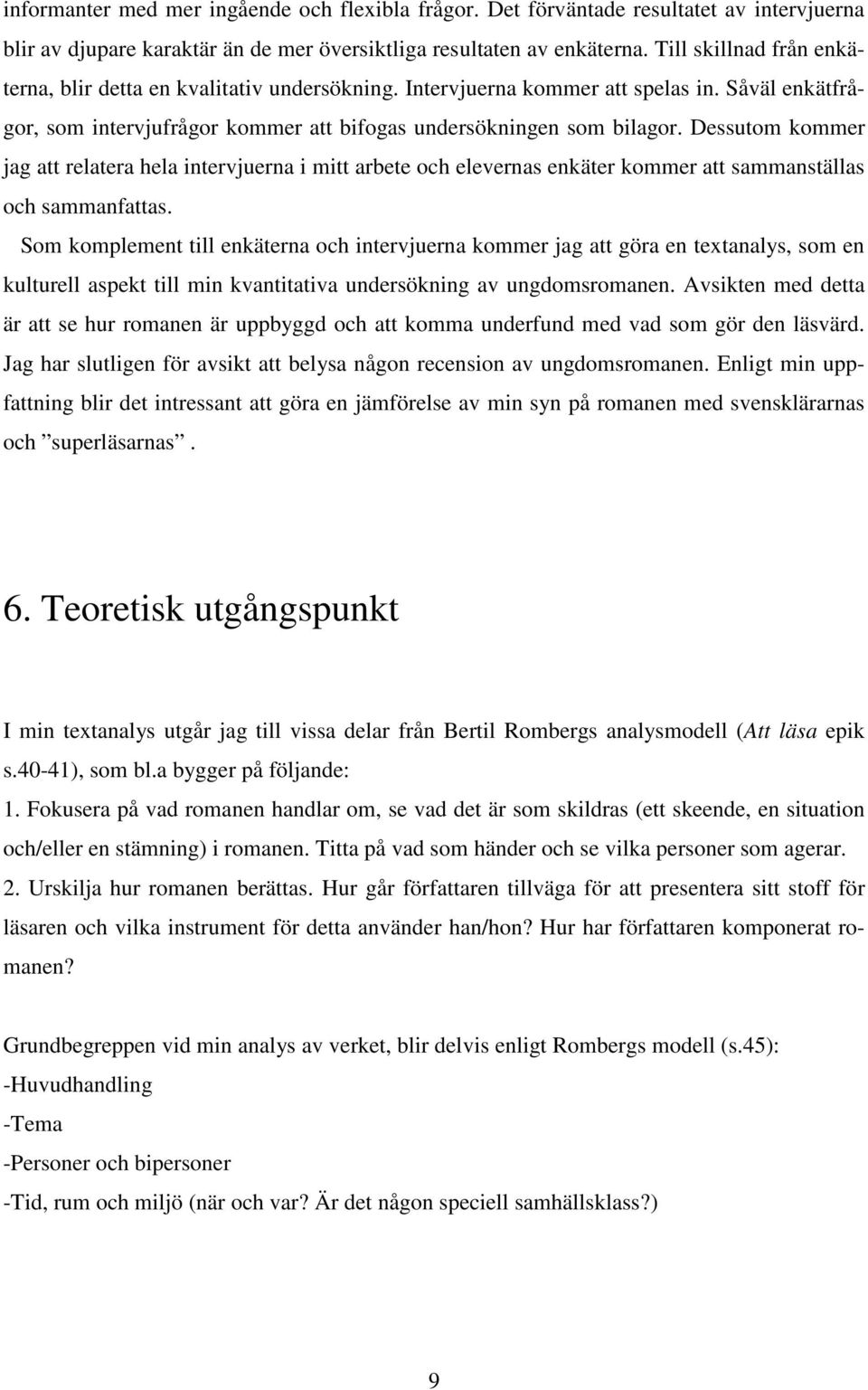 Dessutom kommer jag att relatera hela intervjuerna i mitt arbete och elevernas enkäter kommer att sammanställas och sammanfattas.