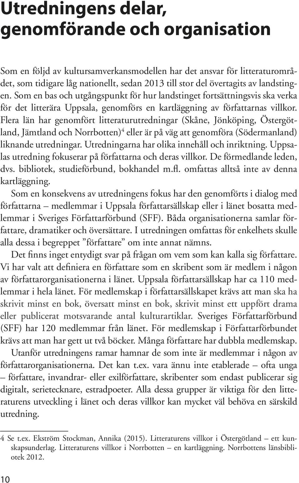 Flera län har genomfört litteraturutredningar (Skåne, Jönköping, Östergötland, Jämtland och Norrbotten) 4 eller är på väg att genomföra (Södermanland) liknande utredningar.