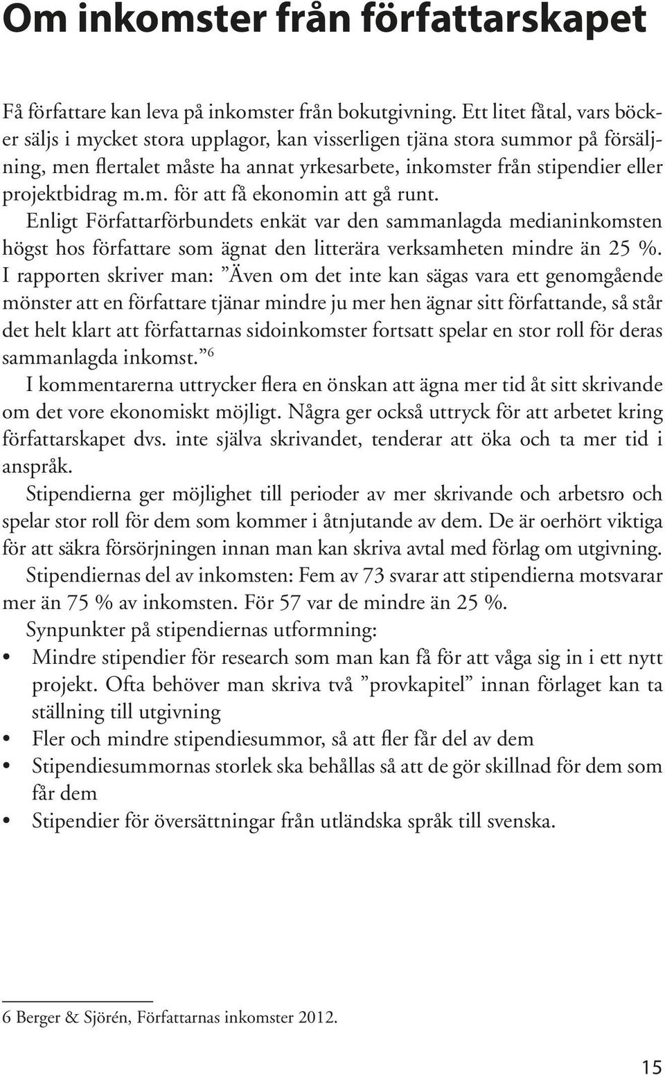 m.m. för att få ekonomin att gå runt. Enligt Författarförbundets enkät var den sammanlagda medianinkomsten högst hos författare som ägnat den litterära verksamheten mindre än 25 %.