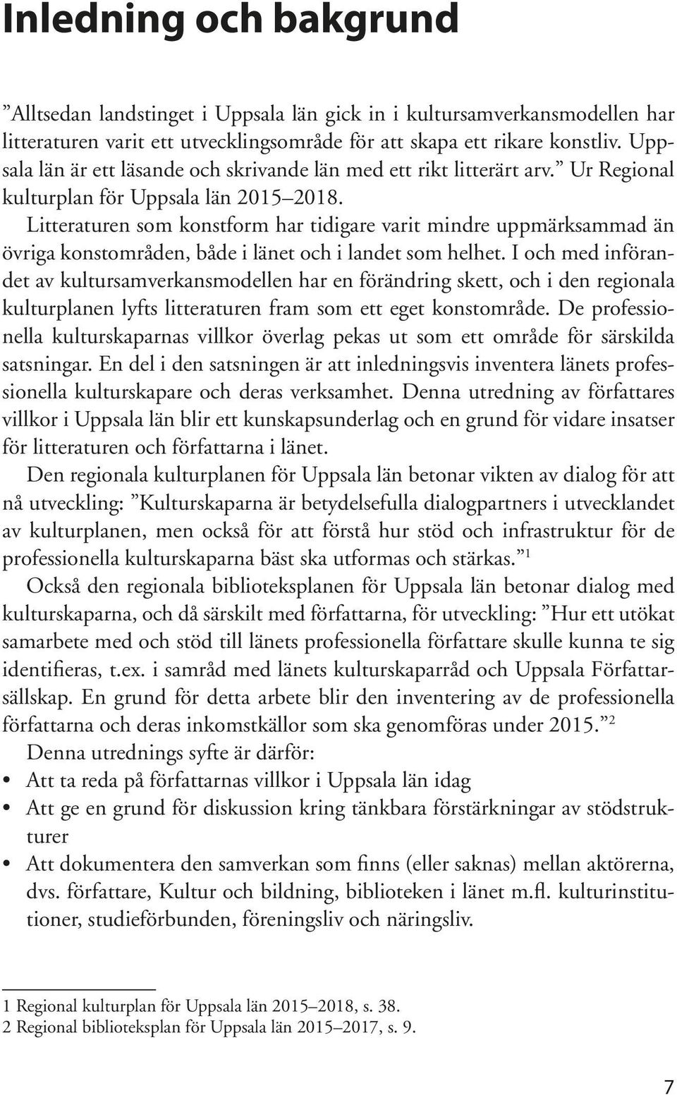 Litteraturen som konstform har tidigare varit mindre uppmärksammad än övriga konstområden, både i länet och i landet som helhet.