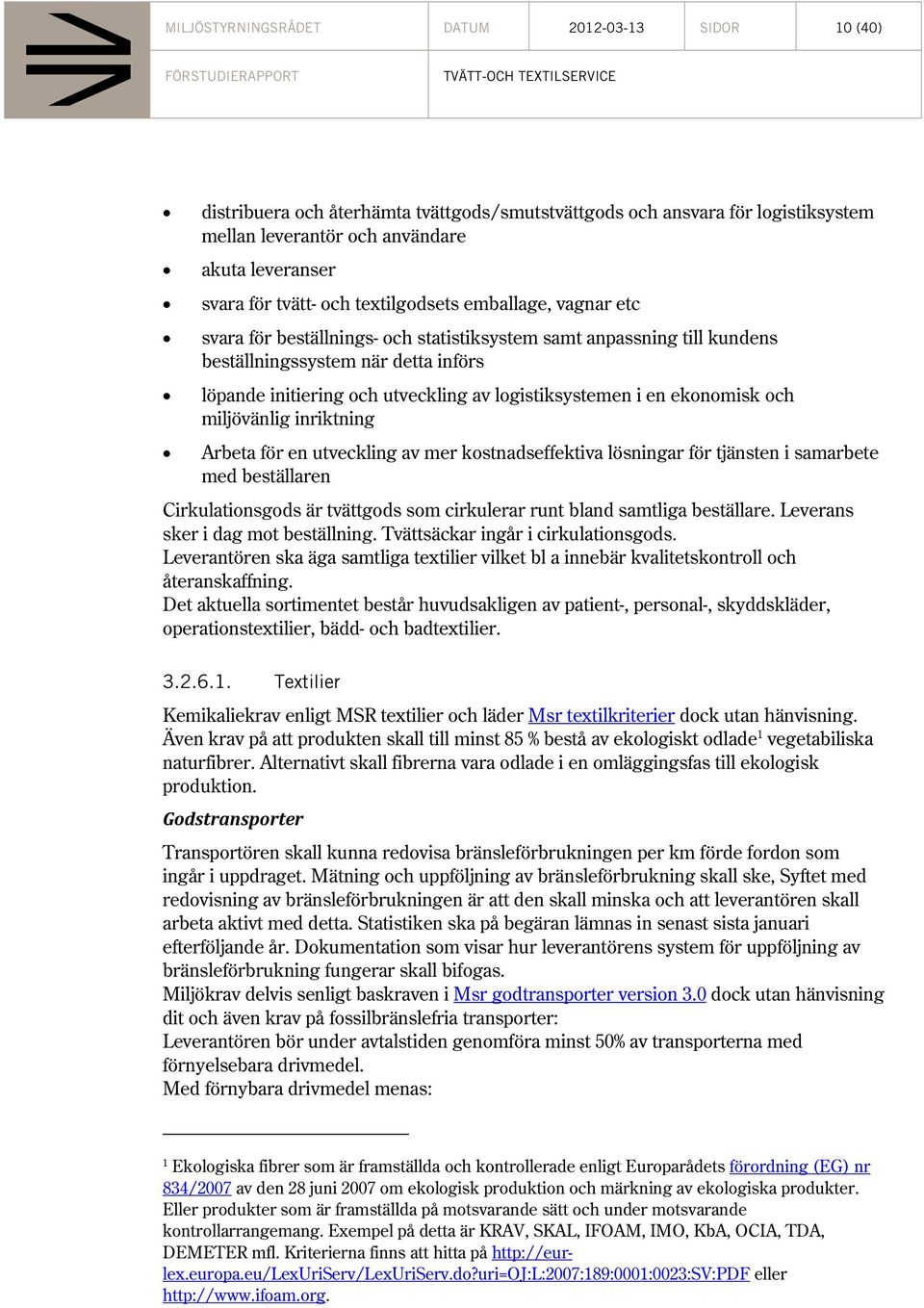 logistiksystemen i en ekonomisk och miljövänlig inriktning Arbeta för en utveckling av mer kostnadseffektiva lösningar för tjänsten i samarbete med beställaren Cirkulationsgods är tvättgods som