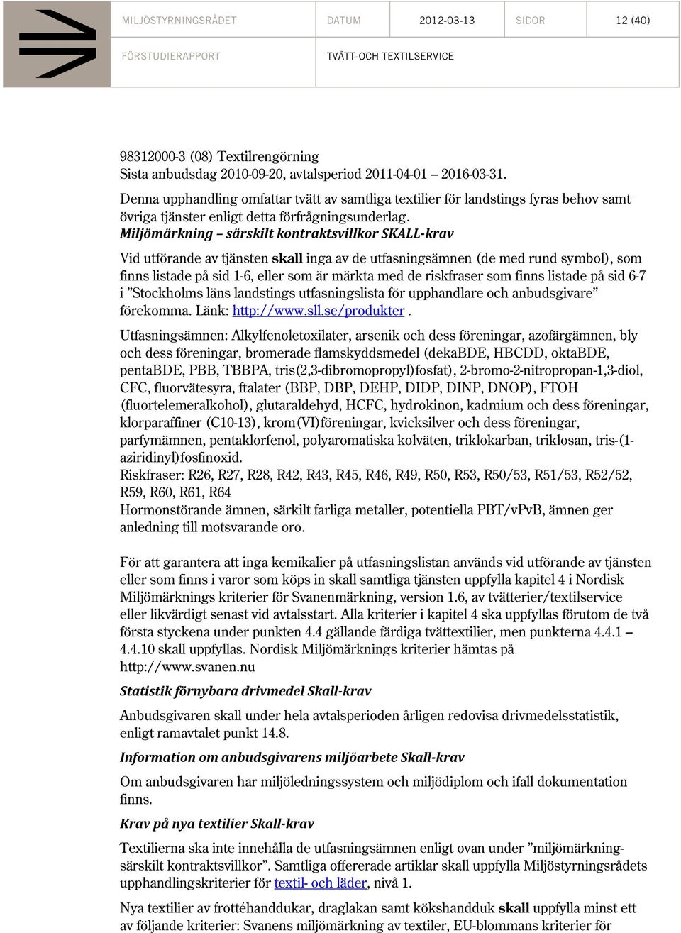 Miljömärkning särskilt kontraktsvillkor SKALL krav Vid utförande av tjänsten skall inga av de utfasningsämnen (de med rund symbol), som finns listade på sid 1-6, eller som är märkta med de riskfraser