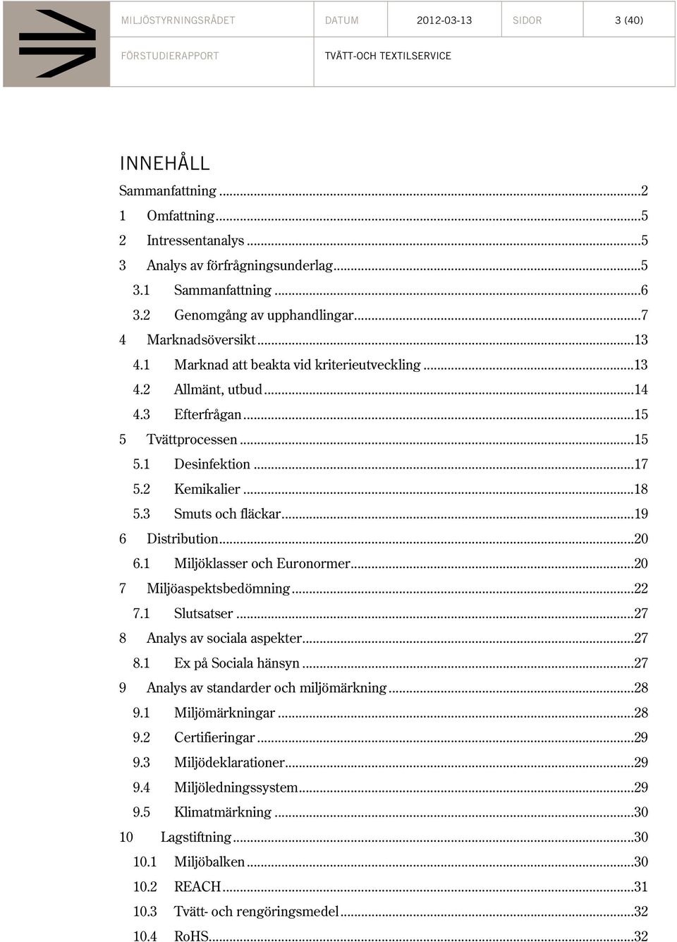 .. 17 5.2 Kemikalier... 18 5.3 Smuts och fläckar... 19 6 Distribution... 20 6.1 Miljöklasser och Euronormer... 20 7 Miljöaspektsbedömning... 22 7.1 Slutsatser... 27 8 Analys av sociala aspekter... 27 8.1 Ex på Sociala hänsyn.