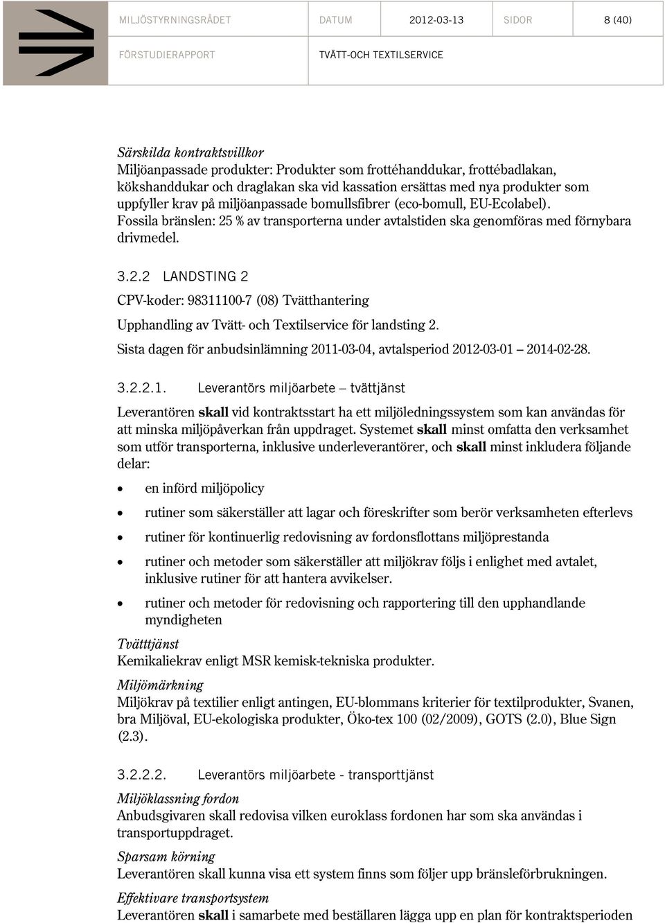 Fossila bränslen: 25 % av transporterna under avtalstiden ska genomföras med förnybara drivmedel. 3.2.2 LANDSTING 2 CPV-koder: 98311100-7 (08) Tvätthantering Upphandling av Tvätt- och Textilservice för landsting 2.