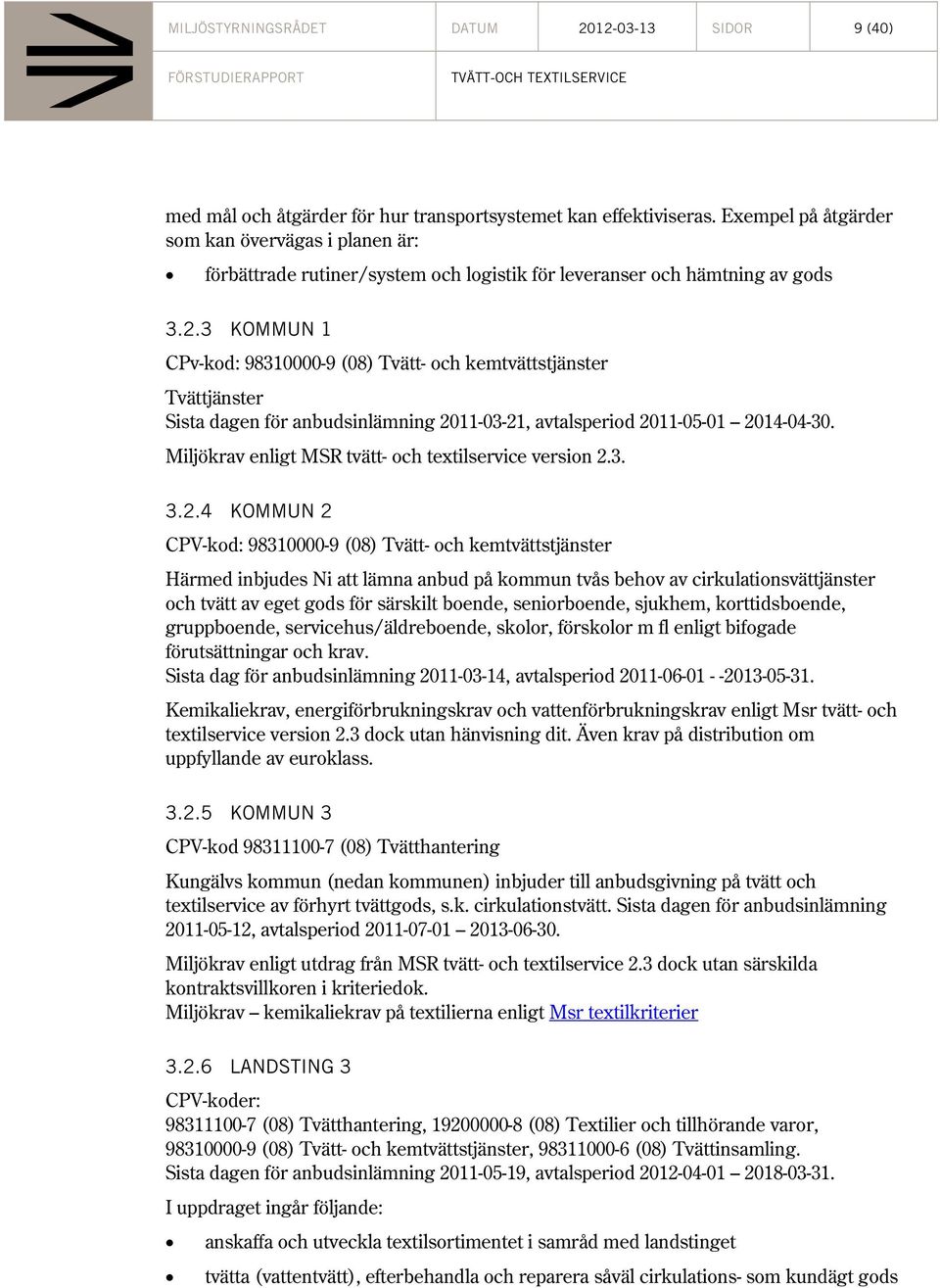 3 KOMMUN 1 CPv-kod: 98310000-9 (08) Tvätt- och kemtvättstjänster Tvättjänster Sista dagen för anbudsinlämning 2011-03-21, avtalsperiod 2011-05-01 2014-04-30.