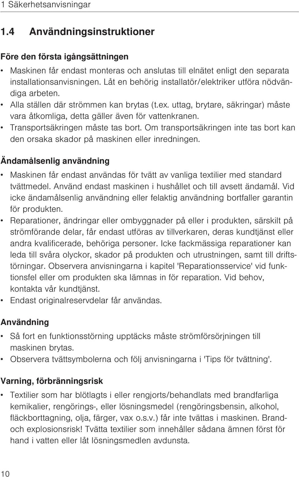 Transportsäkringen måste tas bort. Om transportsäkringen inte tas bort kan den orsaka skador på maskinen eller inredningen.