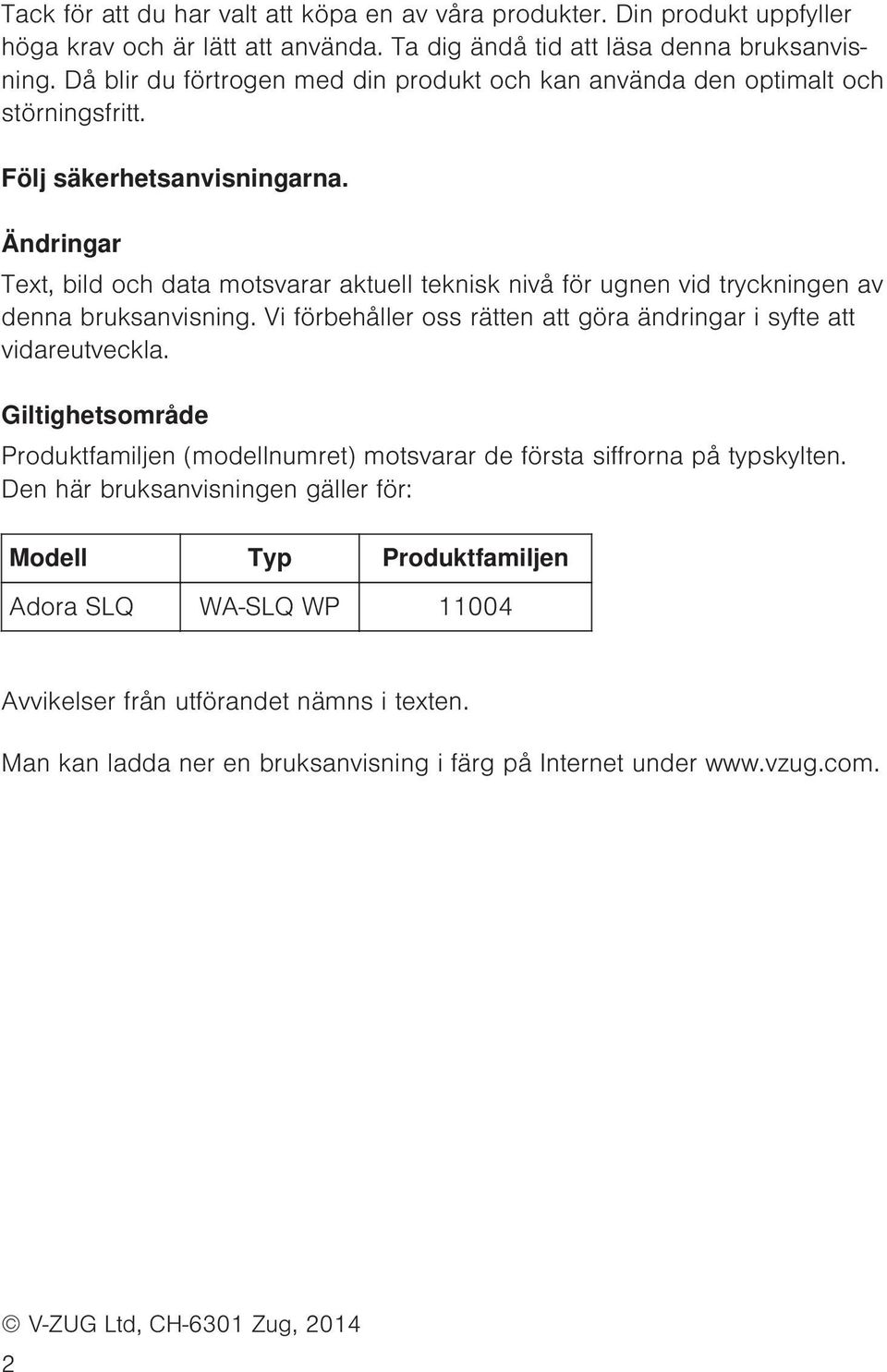 Ändringar Text, bild och data motsvarar aktuell teknisk nivå för ugnen vid tryckningen av denna bruksanvisning. Vi förbehåller oss rätten att göra ändringar i syfte att vidareutveckla.