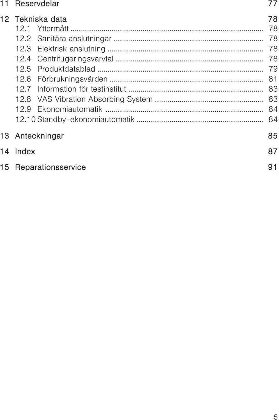 7 Information för testinstitut... 83 12.8 VAS Vibration Absorbing System... 83 12.9 Ekonomiautomatik.