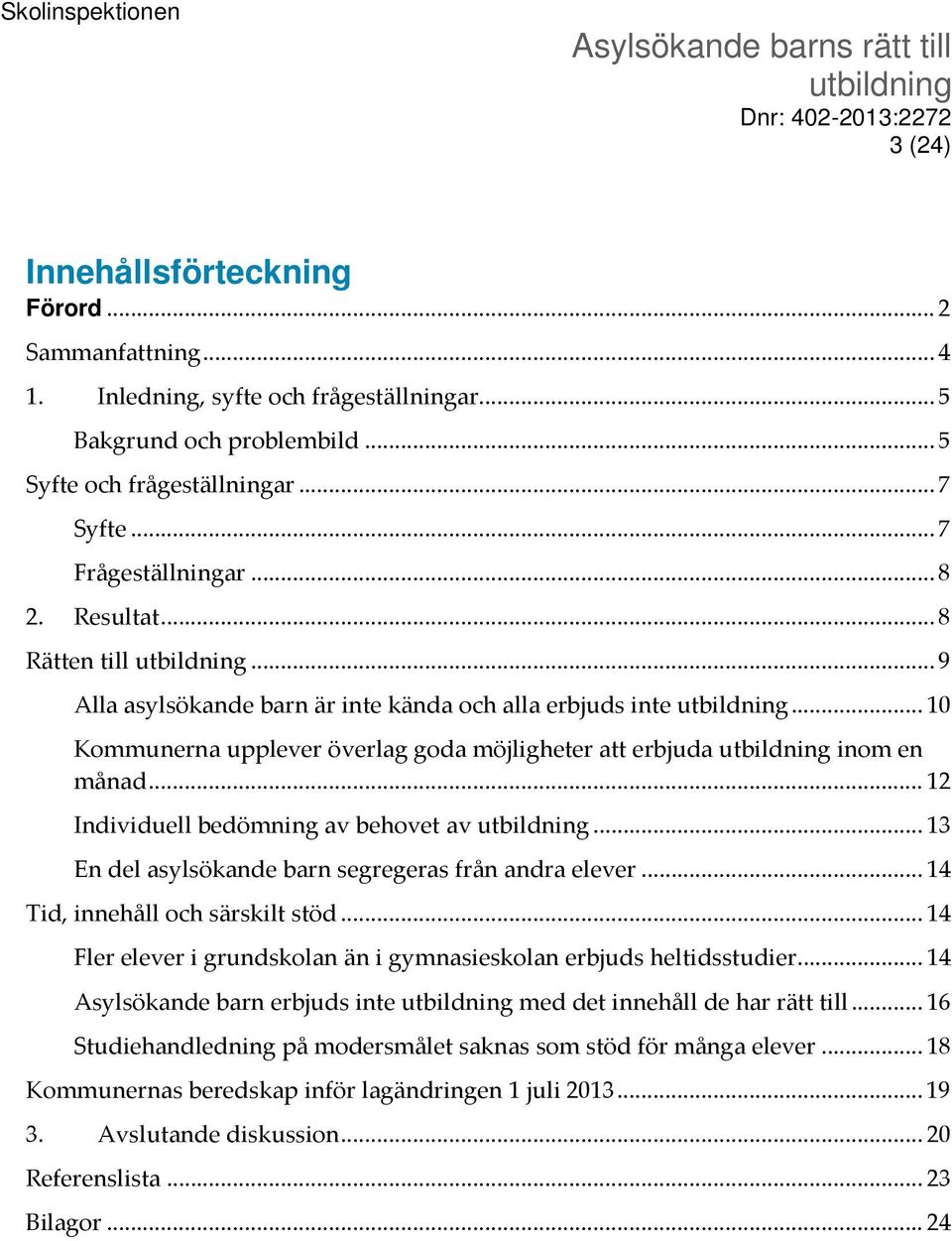 .. 12 Individuell bedömning av behovet av... 13 En del asylsökande barn segregeras från andra elever... 14 Tid, innehåll och särskilt stöd.