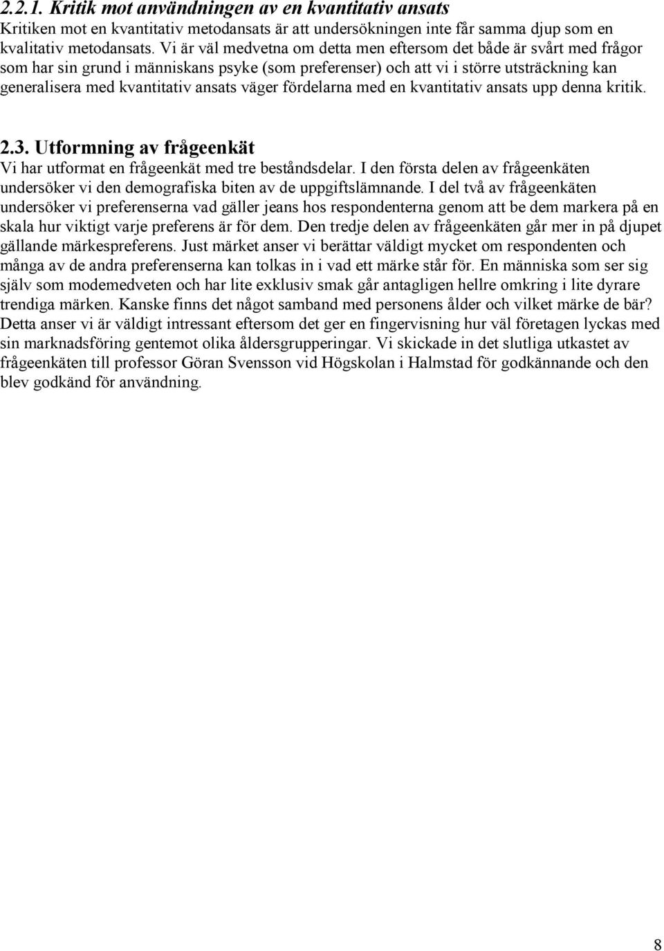 väger fördelarna med en kvantitativ ansats upp denna kritik. 2.3. Utformning av frågeenkät Vi har utformat en frågeenkät med tre beståndsdelar.