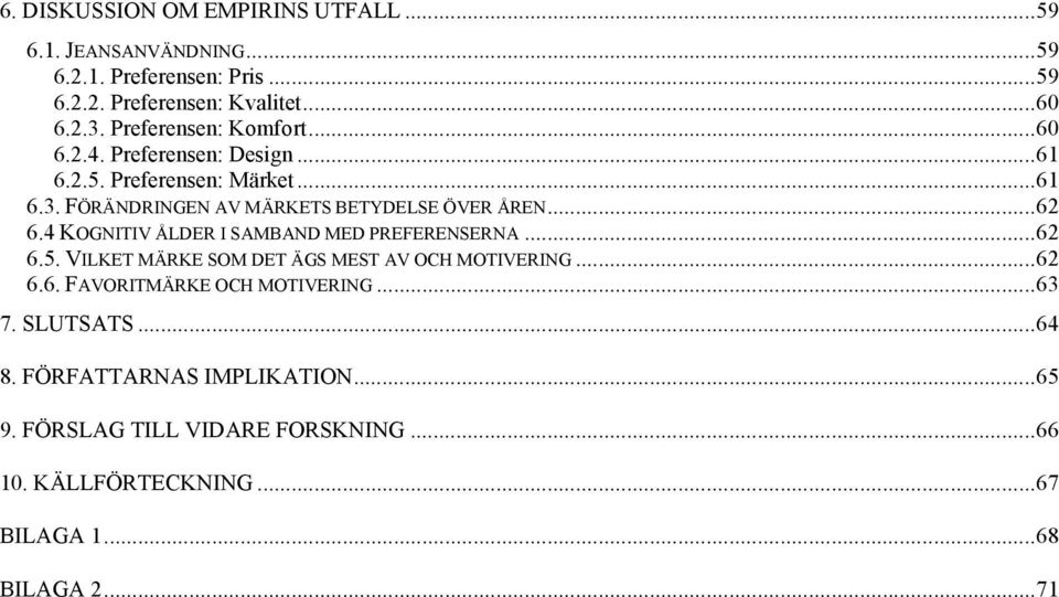 ..62 6.4 KOGNITIV ÅLDER I SAMBAND MED PREFERENSERNA...62 6.5. VILKET MÄRKE SOM DET ÄGS MEST AV OCH MOTIVERING...62 6.6. FAVORITMÄRKE OCH MOTIVERING.