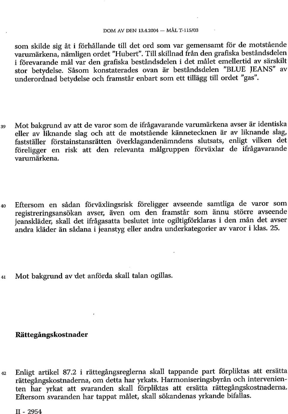 Såsom konstaterades ovan är beståndsdelen "BLUE JEANS" av underordnad betydelse och framstår enbart som ett tillägg till ordet "gas".