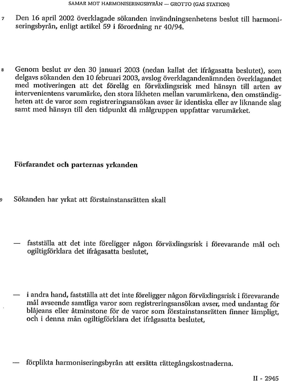 förväxlingsrisk med hänsyn till arten av intervenientens varumärke, den stora likheten mellan varumärkena, den omständigheten att de varor som registreringsansökan avser är identiska eller av