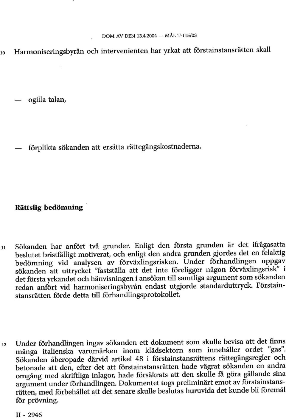 Enligt den första grunden är det ifrågasatta beslutet bristfälligt motiverat, och enligt den andra grunden gjordes det en felaktig bedömning vid analysen av förväxlingsrisken.