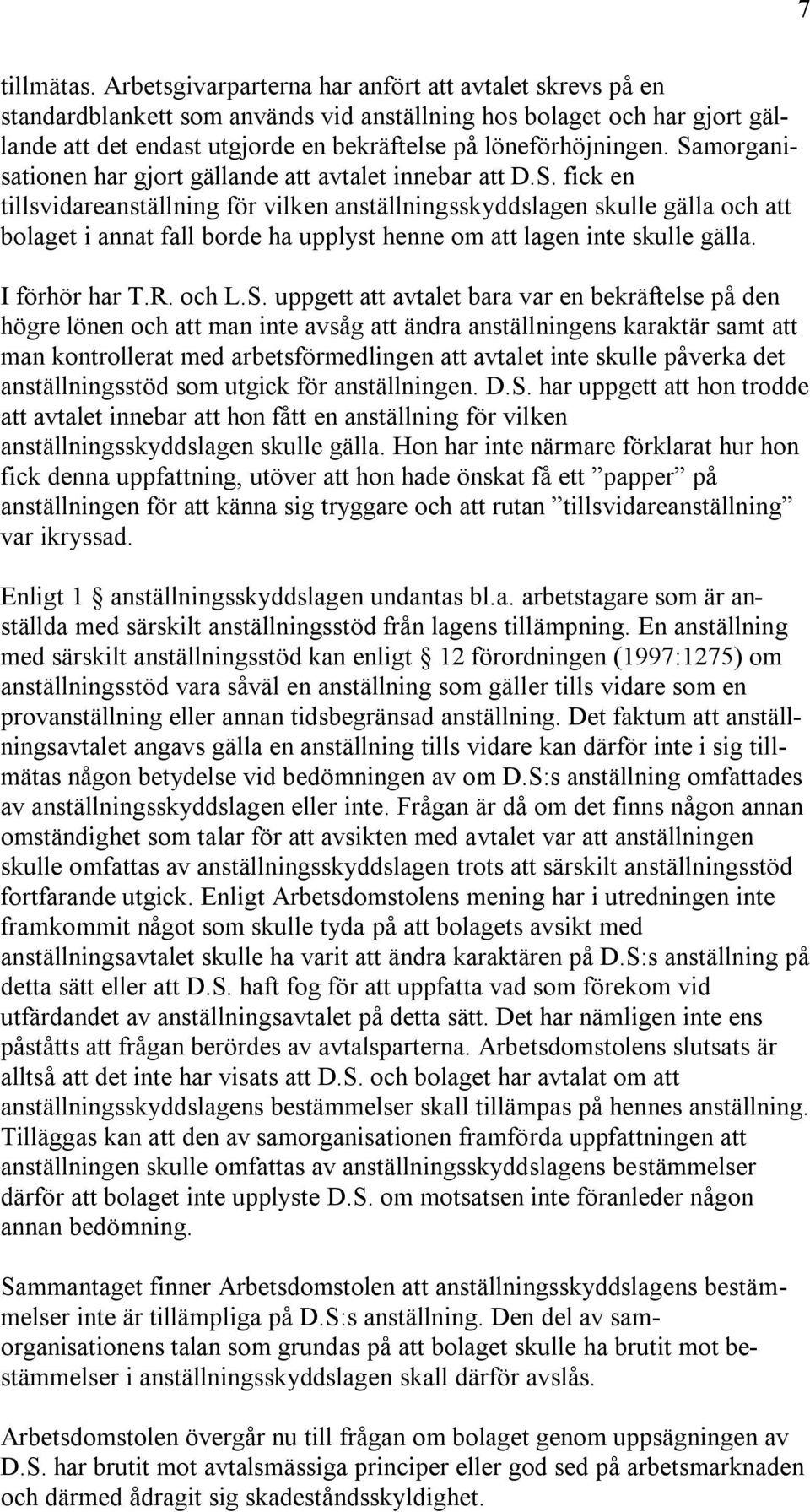 Samorganisationen har gjort gällande att avtalet innebar att D.S. fick en tillsvidareanställning för vilken anställningsskyddslagen skulle gälla och att bolaget i annat fall borde ha upplyst henne om att lagen inte skulle gälla.