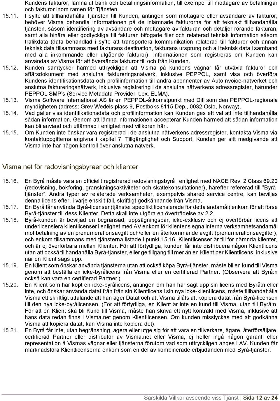 tjänsten, såsom identifiering av avsändare och mottagare av fakturan och detaljer rörande fakturan, samt alla binära eller godtyckliga till fakturan bifogade filer och relaterad teknisk information