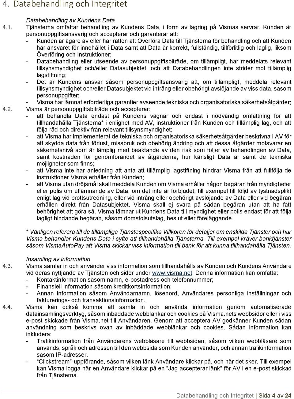 Data samt att Data är korrekt, fullständig, tillförlitlig och laglig, liksom Överföring och Instruktioner; - Databehandling eller utseende av personuppgiftsbiträde, om tillämpligt, har meddelats